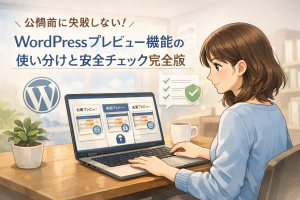 公開前に失敗しない！WordPressプレビュー機能の使い分けと安全チェック完全版